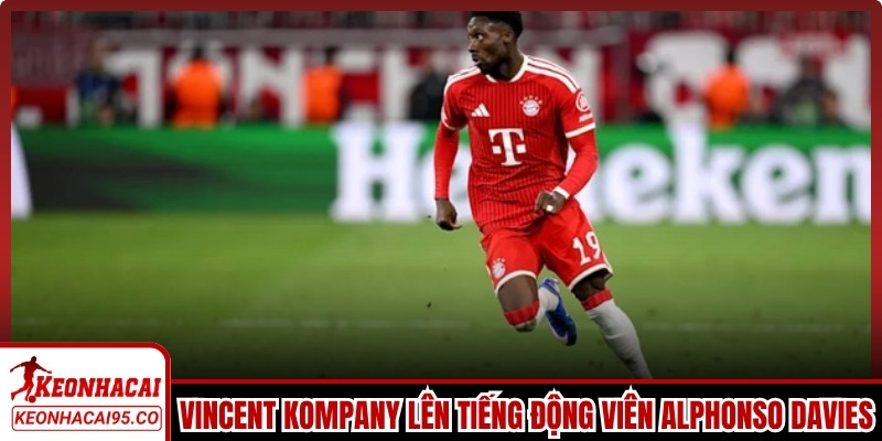 Vincent Kompany lên tiếng động viên Alphonso Davies