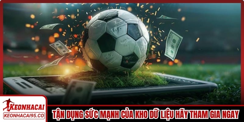 Để tận dụng sức mạnh của kho dữ liệu Bóng đá số bạn hãy tham gia ngay