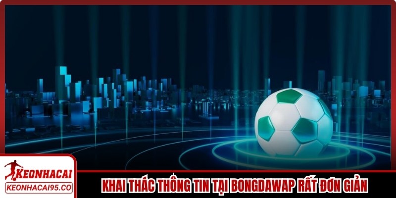 Khai thác thông tin tại Bongdawap rất đơn giản cho thành viên