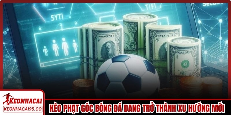 Kèo phạt góc bóng đá đang trở thành xu hướng mới trong năm 2026