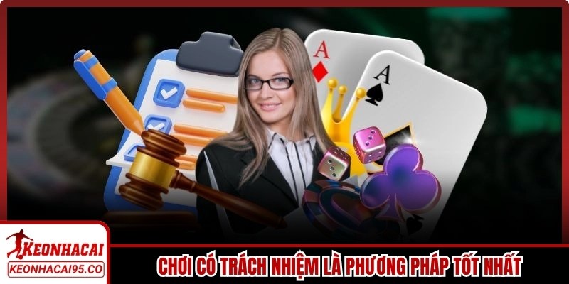 Chơi có trách nhiệm là phương pháp tốt nhất để tận hưởng trang web