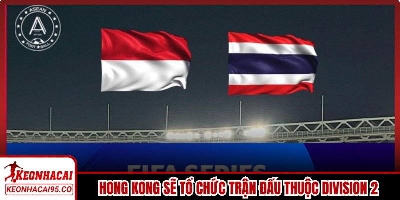 Hong Kong được cho là sẽ tổ chức các trận đấu thuộc Division 2