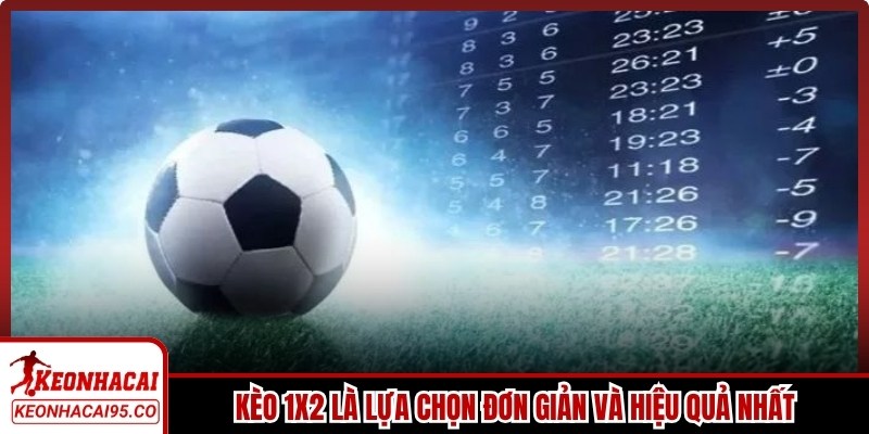 Kèo 1x2 là lựa chọn đơn giản và hiệu quả nhất hiện nay cho thành viên