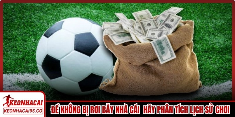 Để không bị rơi vào bẫy của nhà cái anh em hãy phân tích lịch sử chơi