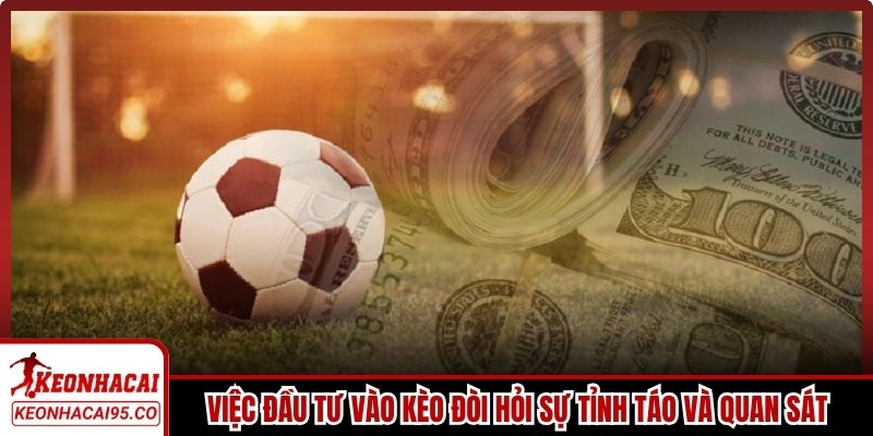 Việc đầu tư vào kèo đòi hỏi sự tỉnh táo và quan sát khách quan nhất