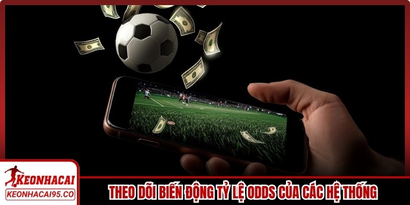 Theo dõi biến động tỷ lệ Odds của các hệ thống trực tuyến để cược chuẩn