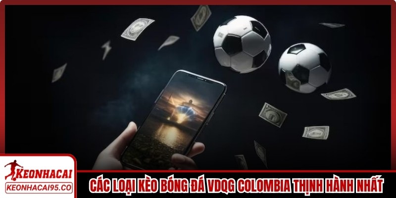 Các loại kèo bóng đá VDQG Colombia thịnh hành nhất
