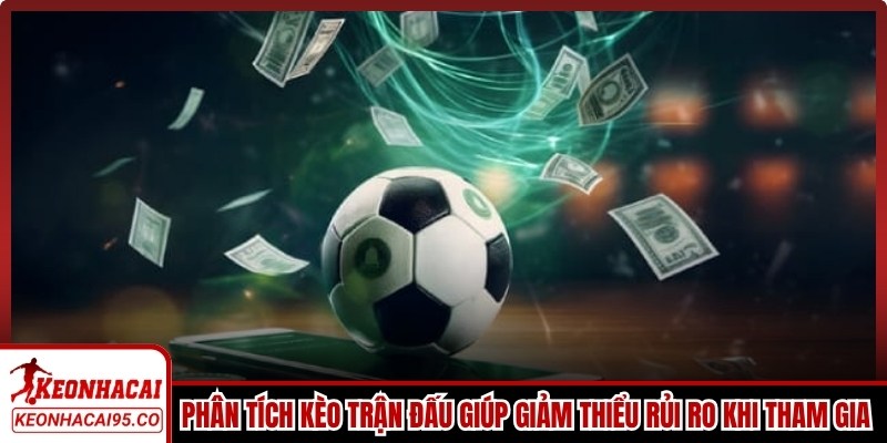 Phân tích kèo trận đấu giúp người chơi giảm thiểu rủi ro khi tham gia cá cược