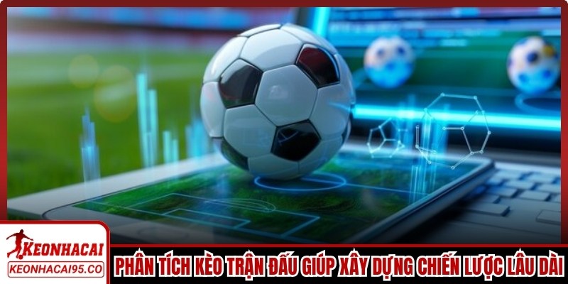 Phân tích kèo trận đấu giúp người chơi xây dựng chiến lược lâu dài