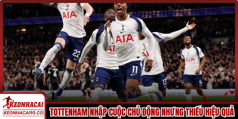 Tottenham nhập cuộc chủ động nhưng thiếu hiệu quả