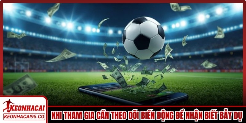 Khi tham gia anh em cần theo dõi biến động để nhận biết bẫy dụ