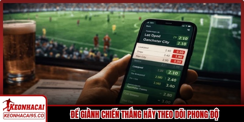 Để giành chiến thắng bền vững anh em hãy theo dõi phong độ đến từ các ông lớn