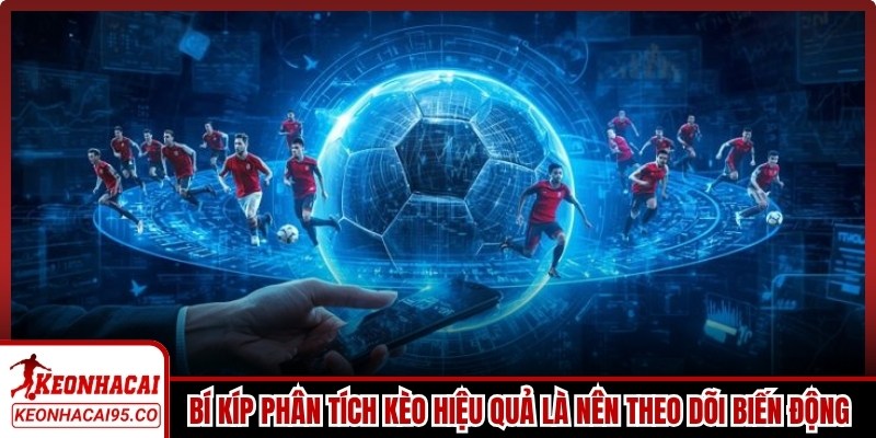 Bí kíp phân tích kèo hiệu quả là nên theo dõi biến động odds từ sớm