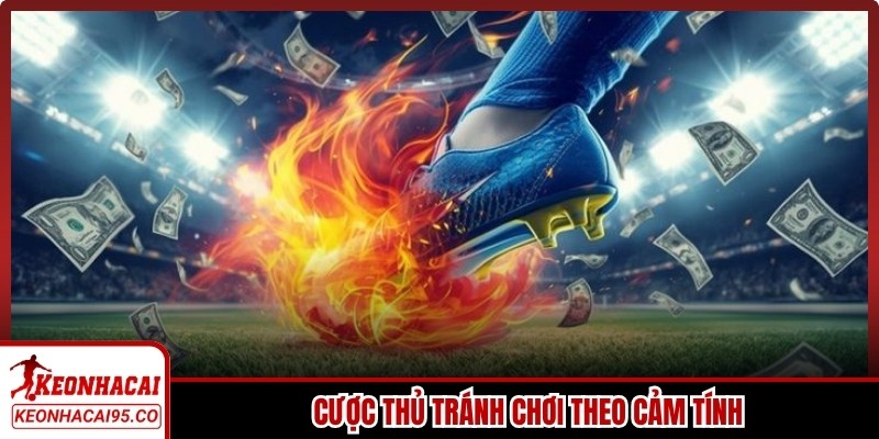Ngoài việc phân tích chuyên môn thì cược thủ tránh chơi theo cảm tính