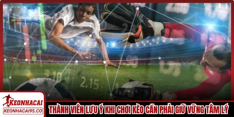 Thành viên lưu ý khi chơi kèo cần phải giữ vững tâm lý ổn định